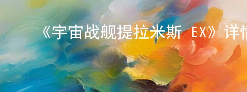 ﻿陈剑月发布﻿《宇宙战舰提拉米斯 EX》详情介绍_宇宙战舰提拉米斯 EX已完结在线观看_宇宙战舰提拉米斯 EX迅雷下载_动漫剧场